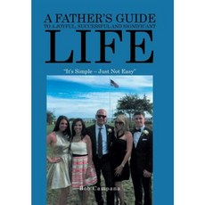 A Father's Guide to a Joyful Successful and Significant Life: It's Simple - Just Not Easy Hardcover, Xlibris