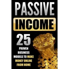 Passive Income: 25 Proven Business Models to Make Money Online from Home Paperback, Createspace Independent Publishing Platform