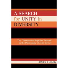 A Search for Unity in Diversity: The "Permanent Hegelian Deposit" in the Philosophy of John Dewey Paperback, Lexington Books