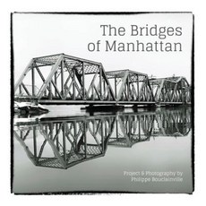 The Bridges of Manhattan: Project & Photography by Philippe Bouclainville Paperback, Createspace Independent Publishing Platform