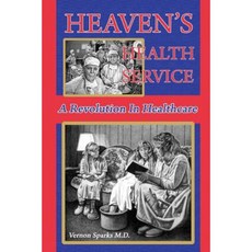 Heaven's Health Service: A Revolution in Healthcare Paperback, Createspace Independent Publishing Platform