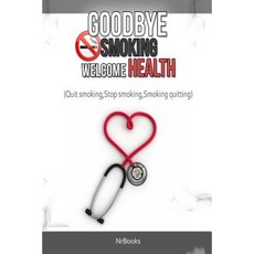 Goodbye Smoking Welcome Health: (Quit Smoking Stop Smoking Smoking Quitting) Paperback, Createspace Independent Publishing Platform