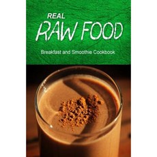 Real Raw Food - Breakfast and Smoothie Cookbook: Raw Diet Cookbook for the Raw Lifestyle Paperback, Createspace Independent Publishing Platform