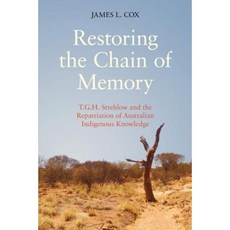 Restoring the Chain of Memory: T.G.H. Strehlow and the Repatriation of Australian Indigenous Knowledge Hardcover, Equinox Publishing (Indonesia)
