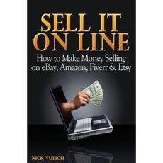 Sell It Online: How to Make Money Selling on Ebay Amazon Fiverr & Etsy Paperback, Createspace Independent Publishing Platform