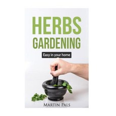 Gardening Herbs: Guide to Growing Your Own Herbs Easy at Home. Paperback, Createspace Independent Publishing Platform