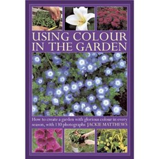 Using Color in the Garden: How to Create a Garden with Glorious Color in Every Season with 130 Photographs Hardcover, Lorenz Books