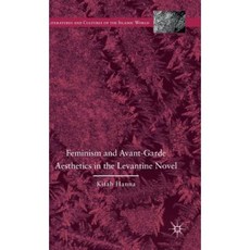 Feminism and Avant-Garde Aesthetics in the Levantine Novel: Feminism Nationalism and the Arabic Novel Hardcover, Palgrave MacMillan