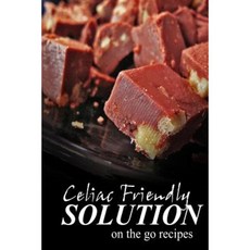 Celiac Friendly Solution - On-The-Go Recipes: Ultimate Celiac Cookbook Series for Celiac Disease and Gluten Sensitivity Paperback, Createspace