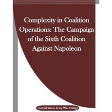 Complexity in Coalition Operations: The Campaign of the Sixth Coalition Against Napoleon Paperback, Createspace Independent Publishing Platform