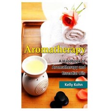 Aromatherapy: A Handbook of Aromatherapy and Essential Oils Paperback, Createspace Independent Publishing Platform