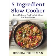 5 Ingredient Slow Cooker: Easy Delicious and Quick Meals for Busy People Paperback, Createspace Independent Publishing Platform