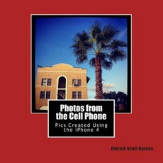 Photos from the Cell Phone: Using the iPhone 4 as My Main Camera Paperback, Createspace Independent Publishing Platform