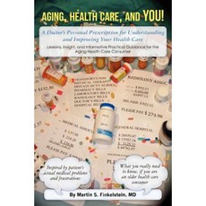 Aging Health Care and You!: A Doctor's Personal Prescription for Understanding Paperback, Createspace Independent Publishing Platform