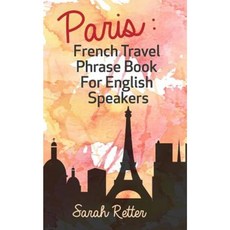 Paris: French Travel Phrase Book for English Speakers: The Best Phrases for English Speaking Travelers in Paris. Paperback, Createspace