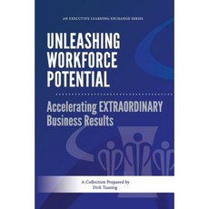 Unleashing Workforce Potential: Accelerating Extraordinary Business Results Paperback, Createspace Independent Publishing Platform