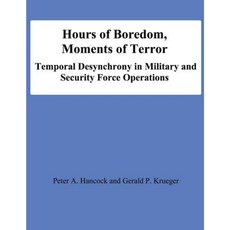 Hours of Boredom Moments of Terror: Temporal Desynchrony in Military and Security Force Operations Paperback, Createspace