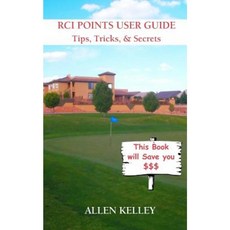 Rci Points User Guide: Tips Tricks and Secrets - A Practical Guide to Understanding Paperback, Createspace Independent Publishing Platform