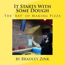 It Starts with Some Dough: The 'Art' of Making Pizza Paperback, Createspace Independent Publishing Platform