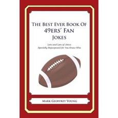 The Best Ever Book of 49ers' Fan Jokes: Lots and Lots of Jokes Specially Repurposed for You-Know-Who Paperback, Createspace