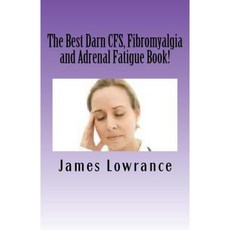 The Best Darn Cfs Fibromyalgia and Adrenal Fatigue Book!: Studies on Syndromes of Pain Tiredness and Hypoadrenia Paperback, Createspace