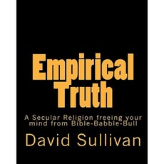 Empirical Truth: A Secular Religion Freeing Your Mind from Bible-Babble-Bull Paperback, Createspace Independent Publishing Platform