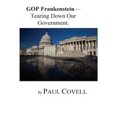 GOP Frankenstein-: Tearing Down Our Government Paperback, Createspace Independent Publishing Platform