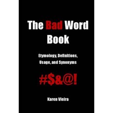The Bad Word Book: Etymology Definitions Usage and Synonyms Paperback, Createspace Independent Publishing Platform