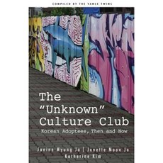 The Unknown Culture Club: Korean Adoptees Then and Now Paperback, Createspace Independent Publishing Platform