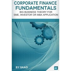 Corporate Finance Fundamentals: Big Business Theory for Sme Investor or MBA Application Paperback, Createspace Independent Publishing Platform