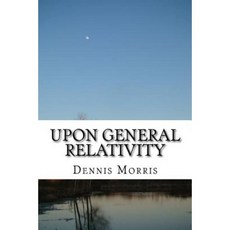 Upon General Relativity: How Gr Emerges from the Spinor Algebras Paperback, Createspace Independent Publishing Platform