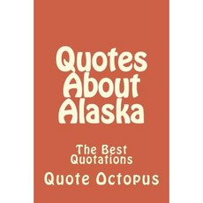 Quotes about Alaska: The Best Quotations Paperback, Createspace Independent Publishing Platform