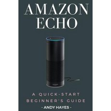 Amazon Echo: A Quick-Start Beginner's Guide Paperback, Createspace Independent Publishing Platform