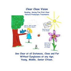 Clear Close Vision - Reading Seeing Fine Print Clear: Natural Presbyopia Treatment Paperback, Createspace Independent Publishing Platform