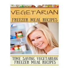 Vegetarian Freezer Meal Recipes: Time Saving Vegetarian Freezer Meal Recipes Paperback, Createspace Independent Publishing Platform