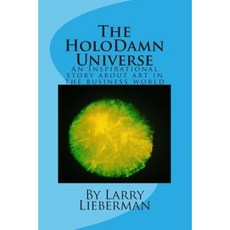 The Holodamn Universe: An Inspirational Story about Art in the Business World Paperback, Createspace Independent Publishing Platform