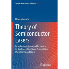 Theory of Semiconductor Lasers: From Basis of Quantum Electronics to Analyses of the Mode Competition Phenomena and Noise Paperback, Springer