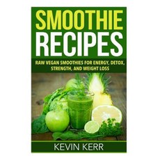 Smoothie Recipes: Raw Vegan Smoothies for Energy Detox Strength and Weight Loss. Paperback, Createspace Independent Publishing Platform