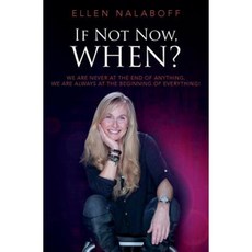 If Not Now When?: We Are Never at the End of Anything. We Are Always at the Beginning of Everything! Paperback, Createspace