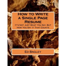 How to Write a Single Page Resume: It's Not Just What You Say But How You Say It That Counts Paperback, Createspace Independent Publishing Platform