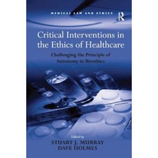 Critical Interventions in the Ethics of Healthcare: Challenging the Principle of Autonomy in Bioethics Paperback, Routledge