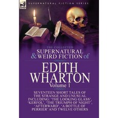 The Collected Supernatural and Weird Fiction of Edith Wharton: Volume 1-Seventeen Short Tales of the Strange and Unusual Hardcover, Leonaur Ltd