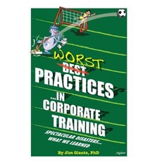 Worst Practices...in Corporate Training: Spectacular Disasters...What We Learned Paperback, Createspace Independent Publishing Platform