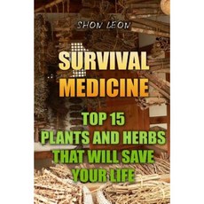 Survival Medicine: Top 15 Plants and Herbs That Will Save Your Life Paperback, Createspace Independent Publishing Platform