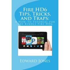 Fire Hd6 Tips Tricks and Traps: A How-To Tutorial for the Kindle Fire Hd6 Paperback, Createspace Independent Publishing Platform