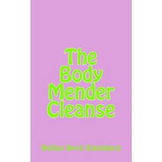 The Body Mender Cleanse Paperback, Createspace Independent Publishing Platform