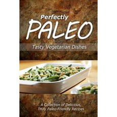 Perfectly Paleo - Tasty Vegetarian Dishes: Indulgent Paleo Cooking for the Modern Caveman Paperback, Createspace Independent Publishing Platform