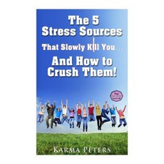 The 5 Stress Sources That Slowly Kill You?and How to Crush Them! Paperback, Createspace Independent Publishing Platform