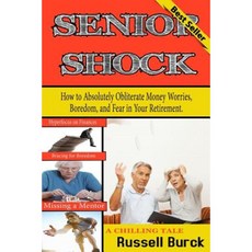 Senior Shock: How to Absolutely Obliterate Money Worries Boredom and Fear in Your Retirement Paperback, Createspace Independent Publishing Platform
