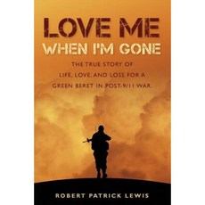 Love Me When I'm Gone: The True Story of Life Love and Loss for a Green Beret in Post-9/11 War. Paperback, Trojan Warrior Books